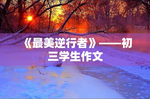 《最美逆行者》——初三学生作文