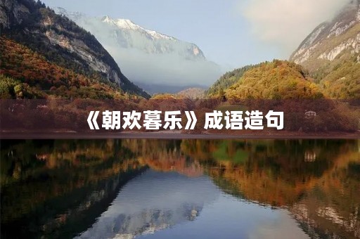 《朝欢暮乐》成语造句