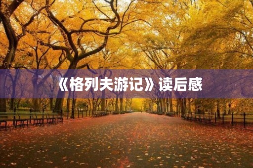 《格列夫游记》读后感 《格列夫游记》读后感