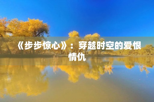 《步步惊心》:穿越时空的爱恨情仇 《步步惊心》:穿越时空的爱恨情仇