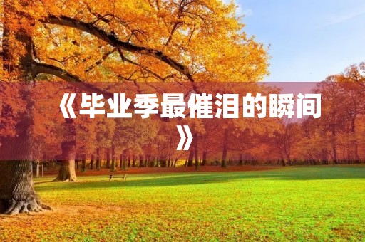 《毕业季最催泪的瞬间》 《毕业季最催泪的瞬间》