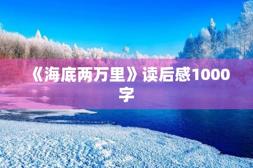 《海底两万里》读后感1000字 《海底两万里》读后感1000字