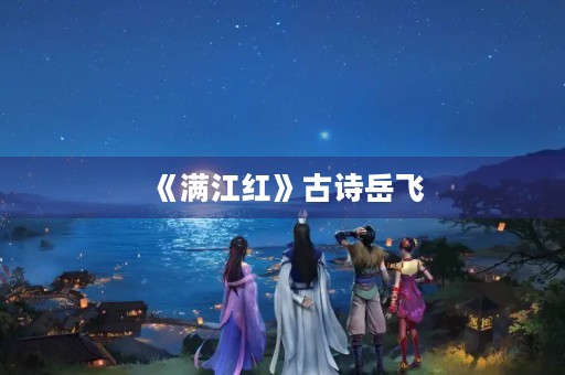 《满江红》古诗岳飞 《满江红》古诗岳飞