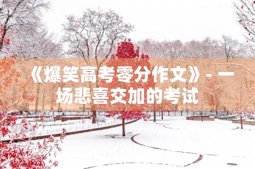 《爆笑高考零分作文》- 一场悲喜交加的考试