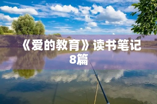 《爱的教育》读书笔记8篇 《爱的教育》读书笔记8篇