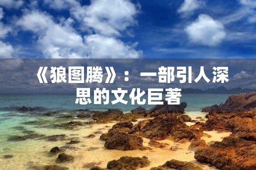 《狼图腾》：一部引人深思的文化巨著