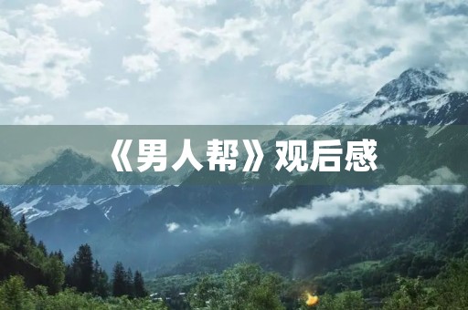 《男人帮》观后感 《男人帮》观后感
