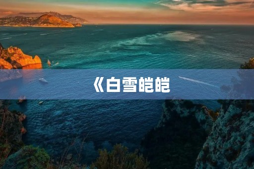 《白雪皑皑,世界一片银》 《白雪皑皑,世界一片银》