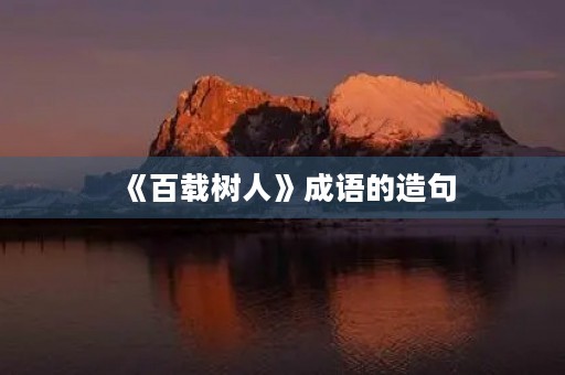《百载树人》成语的造句 《百载树人》成语的造句