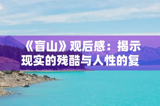 《盲山》观后感:揭示现实的残酷与人性的复杂 《盲山》观后感:揭示现实的残酷与人性的复杂