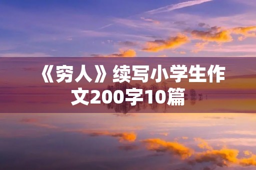 《穷人》续写小学生作文200字10篇 《穷人》续写小学生作文200字10篇