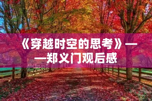 《穿越时空的思考》——郑义门观后感 《穿越时空的思考》——郑义门观后感
