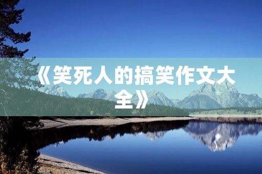 《笑死人的搞笑作文大全》