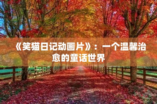 《笑猫日记动画片》：一个温馨治愈的童话世界