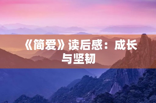 《简爱》读后感:成长与坚韧 《简爱》读后感:成长与坚韧