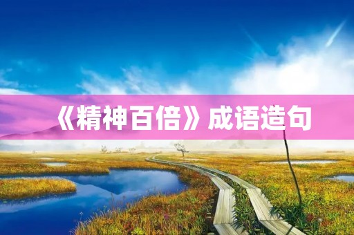 《精神百倍》成语造句
