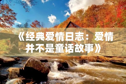 《经典爱情日志:爱情并不是童话故事》 《经典爱情日志:爱情并不是童话故事》