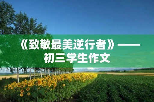 《致敬最美逆行者》——初三学生作文
