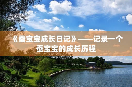 《蚕宝宝成长日记》——记录一个蚕宝宝的成长历程