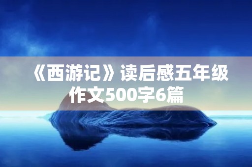 《西游记》读后感五年级作文500字6篇