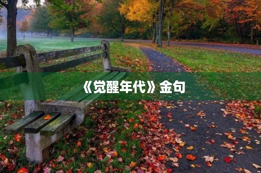 《觉醒年代》金句(觉醒年代金句摘抄50句) 《觉醒年代》金句(觉醒年代金句摘抄50句)