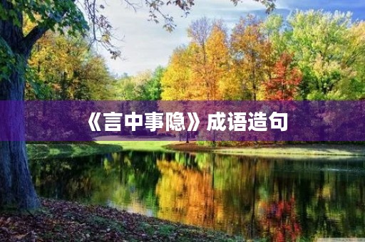 《言中事隐》成语造句 《言中事隐》成语造句