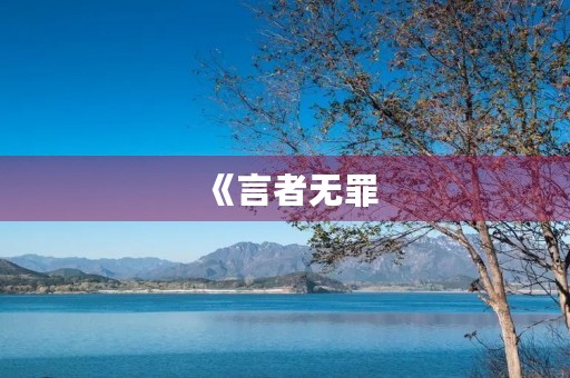 《言者无罪，闻者足戒》成语造句：揭示言者无罪，警示闻者足戒