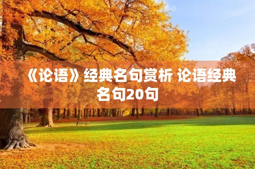 《论语》经典名句赏析 论语经典名句20句