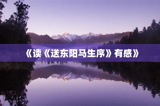 《读《送东阳马生序》有感》 《读《送东阳马生序》有感》