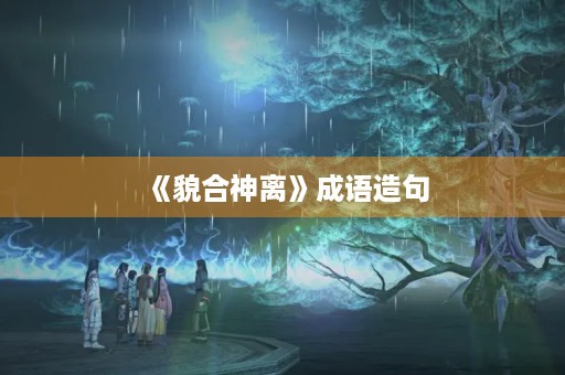 《貌合神离》成语造句