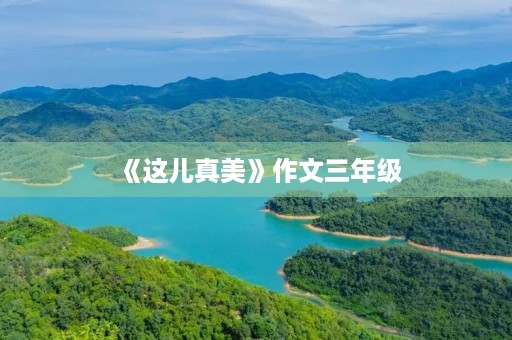 《这儿真美》作文三年级