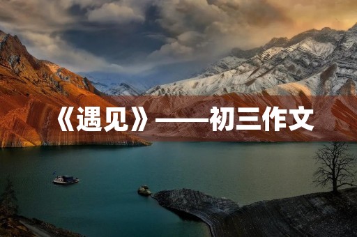 《遇见》——初三作文 《遇见》——初三作文