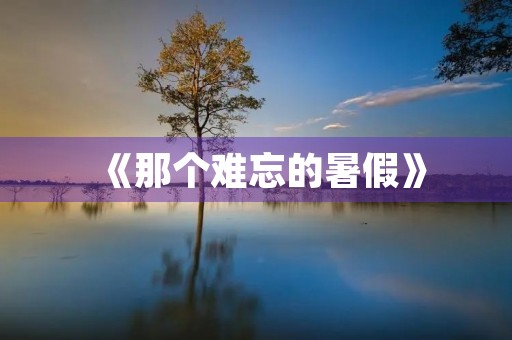 《那个难忘的暑假》 《那个难忘的暑假》