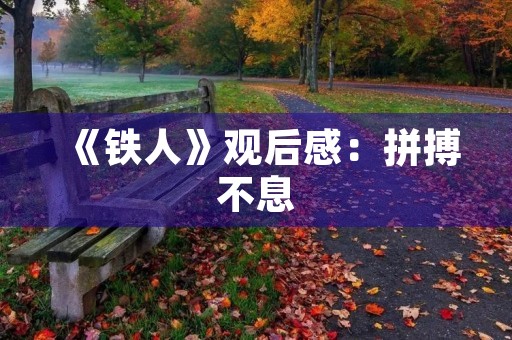 《铁人》观后感:拼搏不息,奋斗向前 《铁人》观后感:拼搏不息,奋斗向前