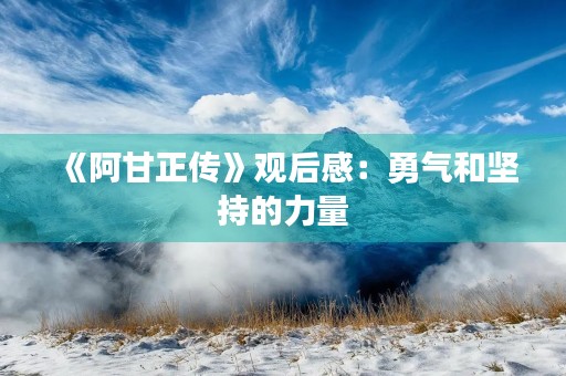《阿甘正传》观后感：勇气和坚持的力量