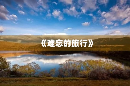 《难忘的旅行》 《难忘的旅行》