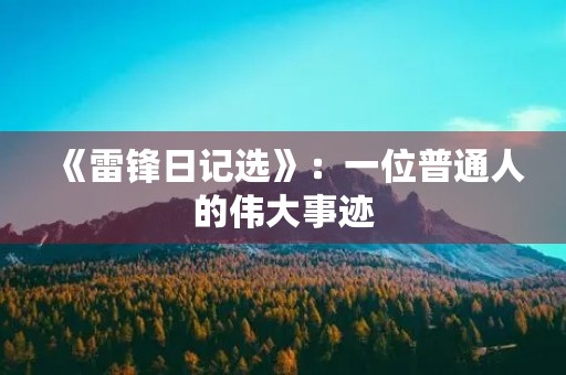 《雷锋日记选》：一位普通人的伟大事迹