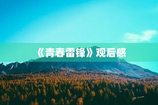 《青春雷锋》观后感 《青春雷锋》观后感