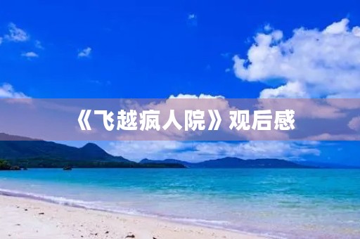 《飞越疯人院》观后感 《飞越疯人院》观后感