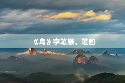 《鸟》字笔顺、笔画(鸟字的笔顺) 《鸟》字笔顺、笔画(鸟字的笔顺)