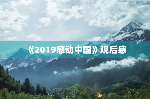 《2019感动中国》观后感 《2019感动中国》观后感