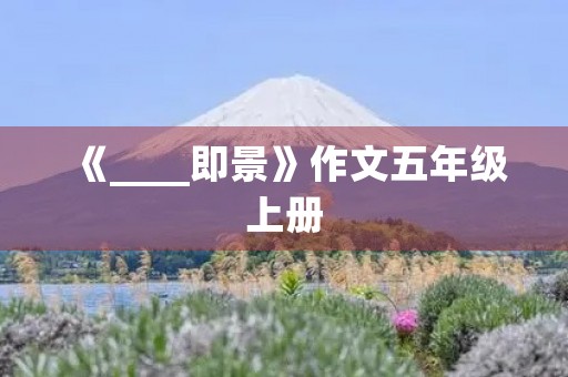 《____即景》作文五年级上册