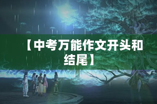 【中考万能作文开头和结尾】 【中考万能作文开头和结尾】