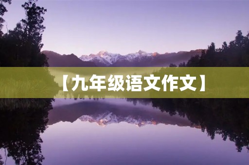 【九年级语文作文】 【九年级语文作文】