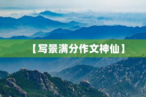 【写景满分作文神仙】 【写景满分作文神仙】