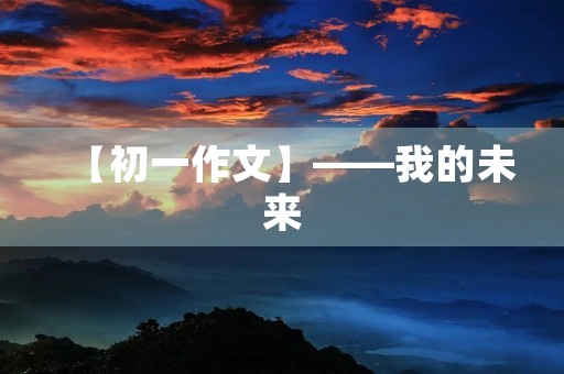 【初一作文】——我的未来