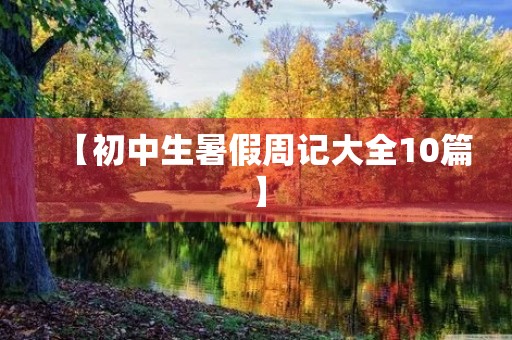【初中生暑假周记大全10篇】