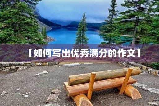 【如何写出优秀满分的作文】 【如何写出优秀满分的作文】