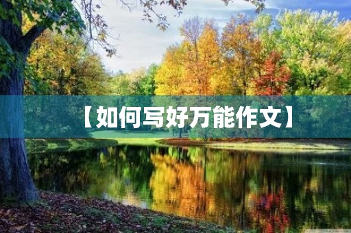 【如何写好万能作文】 【如何写好万能作文】