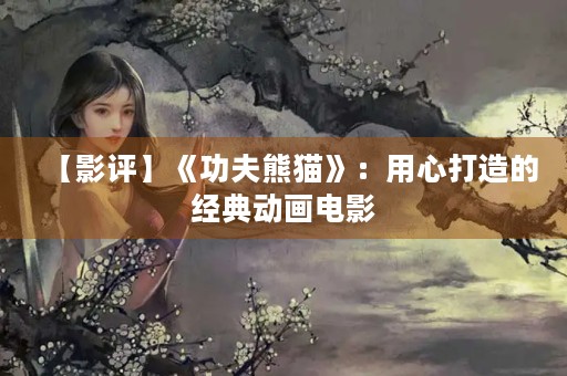 【影评】《功夫熊猫》：用心打造的经典动画电影